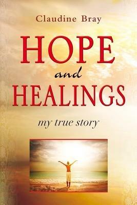 Hope and healding. My true story - Claudine Bray - Libro Evangelista Media 2013 | Libraccio.it