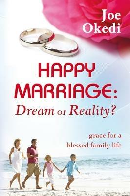 Happy marriage. Dream or reality? Grace for a blessed family life - Joe Okedi - Libro Evangelista Media 2013 | Libraccio.it