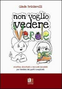 Non voglio vedere verde. Ricettine divertenti e racconti inventati per bambini dai gusti complicati - Giada Briziarelli - Libro Farnesi 2012, Biancacarta | Libraccio.it