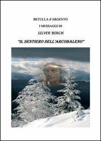 Il sentiero dell'arcobaleno. I messaggi di Silver Birch - Betulla D'Argento - Libro Nuova Prhomos 2012 | Libraccio.it