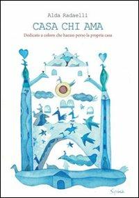 Casa chi ama - Alda Radelli - Libro Nuova Prhomos 2012 | Libraccio.it