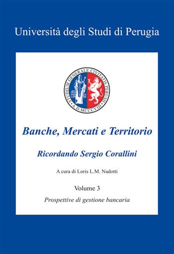Banche, mercati e territorio. Vol. 3: Prospettive di gestione bancaria.  - Libro Nuova Prhomos 2014, Ricordando Sergio Corallini | Libraccio.it
