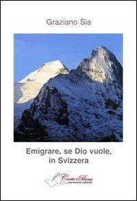 Emigrare, se dio vuole, in Svizzera - Graziano Sia - Libro Carta e Penna 2012, Lo scrigno dei versi | Libraccio.it