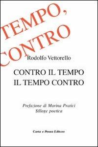 Contro il tempo. Il tempo contro - Rodolfo Vettorello - Libro Carta e Penna 2012, Lo scrigno dei versi | Libraccio.it