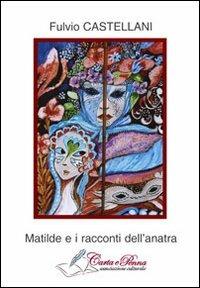 Matilde e i racconti dell'anatra - Fulvio Castellani - Libro Carta e Penna 2012, Il libro dei racconti | Libraccio.it