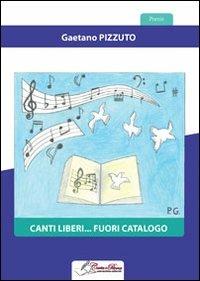 Canti liberi... Fuori catalogo - Gaetano Pizzuto - Libro Carta e Penna 2012, Lo scrigno dei versi | Libraccio.it