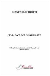 Le radici del nostro Sud. Dalla splendore e distruzioni della Magna Grecia all'Unità d'Italia