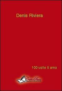 100 volte ti amo - Denis Riviera - Libro Carta e Penna 2012, Lo scrigno dei versi | Libraccio.it