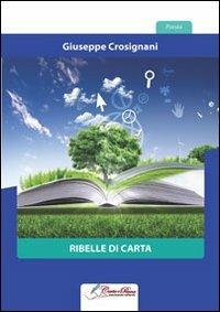 Ribelle di carta - Giuseppe Crosignani - Libro Carta e Penna 2013, Lo scrigno dei versi | Libraccio.it