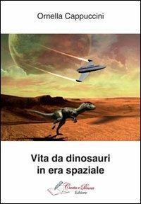 Vita da dinosauri in era spaziale - Ornella Cappuccini - Libro Carta e Penna 2013, Lo scrigno dei versi | Libraccio.it