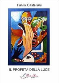Il profeta della luce - Fulvio Castellani - Libro Carta e Penna 2013, Il libro dei racconti | Libraccio.it