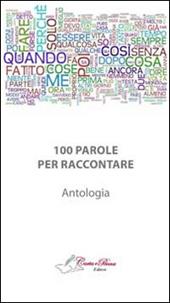 100 parole per raccontare. Antologia di raconti brevi