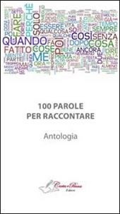 100 parole per raccontare. Antologia di raconti brevi