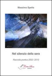 Nel silenzio della sera. Raccolta poetica 2002-2013