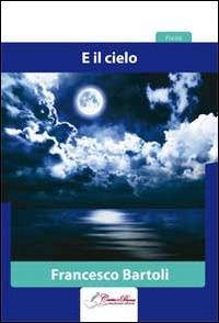 E il cielo - Francesco Bartoli - Libro Carta e Penna 2014, Lo scrigno dei versi | Libraccio.it