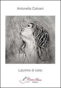 Lacrime di cielo - Antonella Calvani - Libro Carta e Penna 2014, Lo scrigno dei versi | Libraccio.it