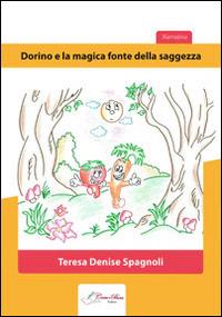 Dorino e la magica fonte della saggezza - Teresa Denise Spagnoli - Libro Carta e Penna 2014, Il libro dei racconti | Libraccio.it