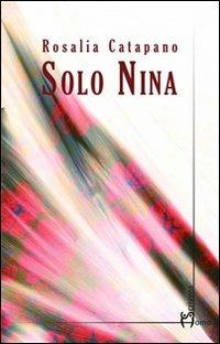 Solo Nina - Rosalia Catapano - Libro Homo Scrivens 2012, Dieci | Libraccio.it