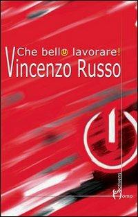 Che bello lavorare! - Vincenzo Russo - Libro Homo Scrivens 2012, Dieci | Libraccio.it