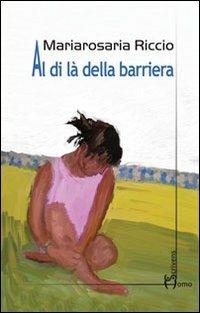 Al di là della barriera - Mariarosaria Riccio - Libro Homo Scrivens 2012, Dieci | Libraccio.it