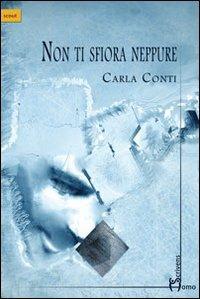 Non ti sfiora neppure - Carla Conti - Libro Homo Scrivens 2013, Scout | Libraccio.it