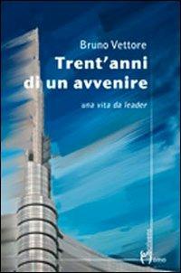 Trent'anni di un avvenire. Una vita da leader - Bruno Vettore - Libro Homo Scrivens 2013, Dieci | Libraccio.it