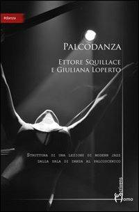 Palcodanza. Dalla danza al palcoscenico - Ettore Squillace - Libro Homo Scrivens 2013, Arti | Libraccio.it