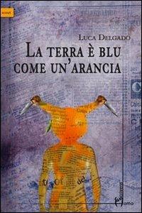 La terra è blu come un'arancia - Luca Delgado - Libro Homo Scrivens 2013, Scout | Libraccio.it