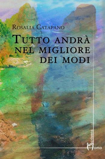 Tutto andrà nel migliore dei modi - Rosalia Catapano - Libro Homo Scrivens 2013, Dieci | Libraccio.it