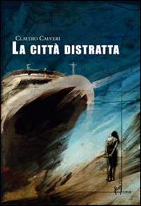 La città distratta - Claudio Calveri - Libro Homo Scrivens 2014, Dieci | Libraccio.it