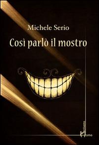Così parlò il mostro - Michele Serio - Libro Homo Scrivens 2014, Dieci | Libraccio.it