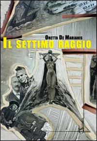 Il settimo raggio - Oretta De Marianis - Libro Homo Scrivens 2014, Scout | Libraccio.it