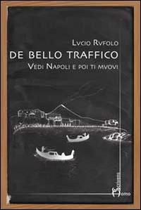 De bello traffico. Vedi Napoli e poi ti muovi - Lucio Rufolo - Libro Homo Scrivens 2014, Direzioni immaginarie | Libraccio.it