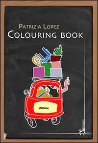 Colouring book - Patrizia Lopez - Libro Homo Scrivens 2014, Direzioni immaginarie | Libraccio.it