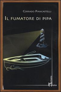 Il fumatore di pipa - Corrado Piancastelli - Libro Homo Scrivens 2014, Direzioni immaginarie | Libraccio.it
