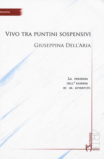 Vivo tra puntini sospensivi - Giuseppina Dell'Aria - Libro Homo Scrivens 2015, Arti | Libraccio.it