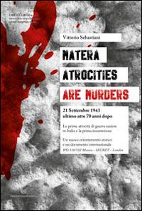 Matera. Atrocities are murders. 21 settembre 1943 ultimo atto 70 anni dopo - Vitorio Sebastiani - Libro Edizioni Giannatelli 2014 | Libraccio.it