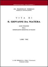 Vita di S. Giovanni da Matera. Abate fondatore della congregazione benedettina di Pulsano - Marcello Morelli - Libro Edizioni Giannatelli 2014, Reprint | Libraccio.it