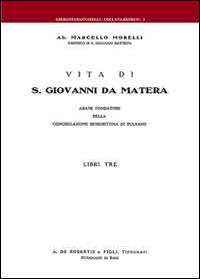 Vita di S. Giovanni da Matera. Abate fondatore della congregazione benedettina di Pulsano - Marcello Morelli - Libro Edizioni Giannatelli 2014, Reprint | Libraccio.it