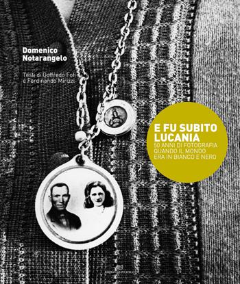 E fu subito Lucania. 50 anni di fotografia quando il mondo era in bianco e nero - Domenico Notarangelo - Libro Edizioni Giannatelli 2015 | Libraccio.it