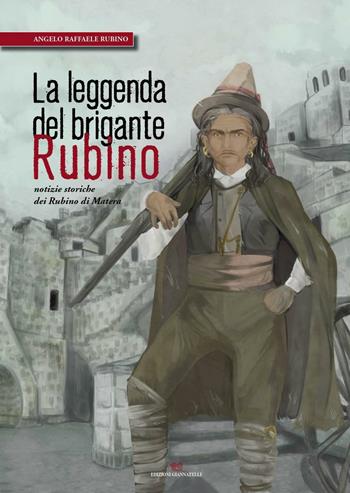 La leggenda del brigante Rubino. Notizie storiche dei Rubino di Matera - Angelo R. Rubino - Libro Edizioni Giannatelli 2016 | Libraccio.it