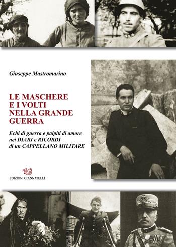 Le maschere e i volti nella grande guerra. Echi di guerra e palpiti di amore nei diari e ricordi di un cappellano militare. Nuova ediz. - Giuseppe Mastromarino - Libro Edizioni Giannatelli 2017 | Libraccio.it
