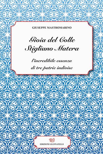 Gioia del Colle Stigliano Matera. L'incredibile essenza di tre patrie indivise - Giuseppe Mastromarino - Libro Edizioni Giannatelli 2019 | Libraccio.it
