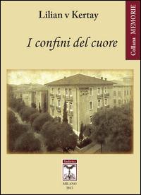 I confini del cuore. L'esperienza di una vita a cavallo della cortina di ferro - Lilian v Kertay - Libro Rediviva Edizioni 2015, Memorie | Libraccio.it