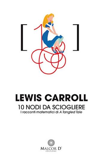 10 nodi da sciogliere. I racconti matematici di «A tangled tale» - Lewis Carroll - Libro Malcor D' 2014, Persistenze | Libraccio.it