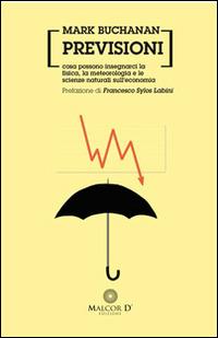 Previsioni. Cosa possono insegnarci la fisica, la metereologia e le scienze naturali sull'economia - Mark Buchanan - Libro Malcor D' 2014, Interferenze | Libraccio.it