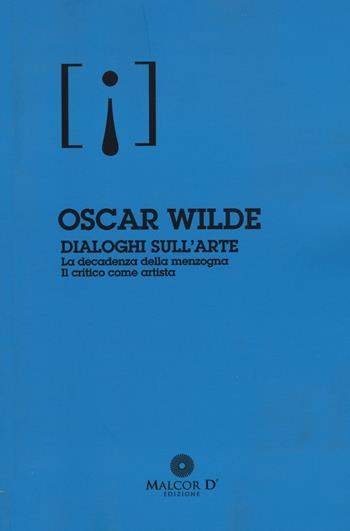 Dialoghi sull'arte: La decadenza della menzogna-Il critico come artista - Oscar Wilde - Libro Malcor D' 2015, Persistenze | Libraccio.it