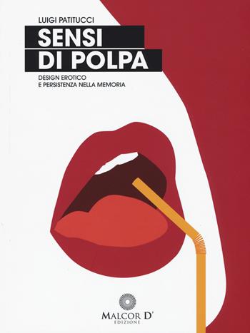 Sensi di polpa. Design erotico e persistenza nella memoria - Luigi Patitucci - Libro Malcor D' 2015, Proiezioni | Libraccio.it
