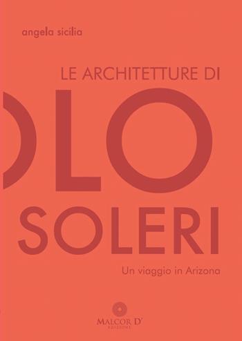 Le architetture di Paolo Soleri. Un viaggio in Arizona - Angela Sicilia - Libro Malcor D' 2015, Esperienze | Libraccio.it