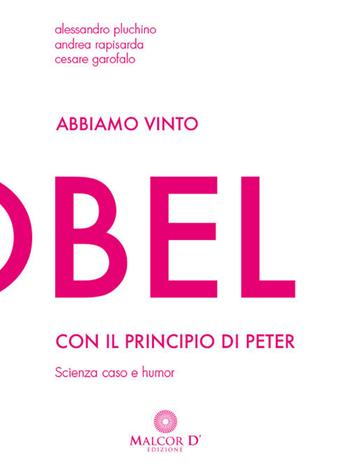 Abbiamo vinto l'Ig Nobel con il principio di Peter. Scienza, caso e humor - Alessandro Pluchino, Andrea Rapisarda, Cesare Garofalo - Libro Malcor D' 2017, Esperienze | Libraccio.it